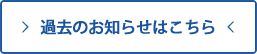 過去のお知らせはこちら